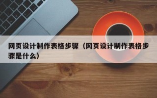桐乡网页设计制作表格步骤（网页设计制作表格步骤是什么）